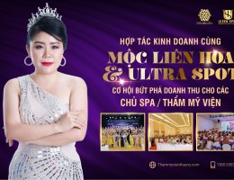 HỢP TÁC KINH DOANH CÙNG MỘC LIÊN HOA & ULTRA SPOT CƠ HỘI BỨT PHÁ DOANH THU CHO CÁC CHỦ SPA/ THẨM MỸ 